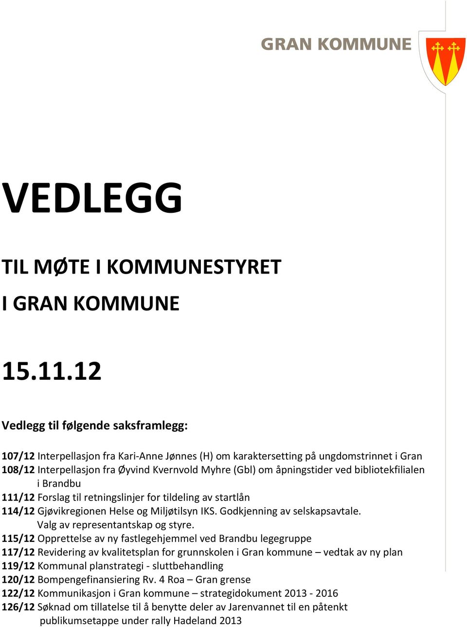 ved bibliotekfilialen i Brandbu 111/12 Forslag til retningslinjer for tildeling av startlån 114/12 Gjøvikregionen Helse og Miljøtilsyn IKS. Godkjenning av selskapsavtale.