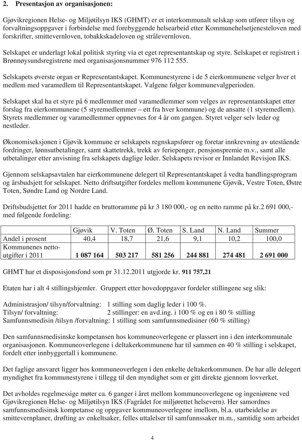 Selskapet er registrert i Brønnøysundsregistrene med organisasjonsnummer 976 112 555. Selskapets øverste organ er Representantskapet.