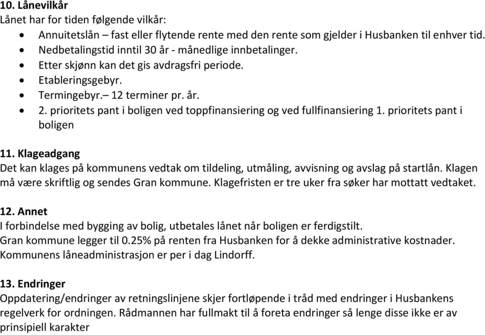 prioritets pant i boligen 11. Klageadgang Det kan klages på kommunens vedtak om tildeling, utmåling, avvisning og avslag på startlån. Klagen må være skriftlig og sendes Gran kommune.