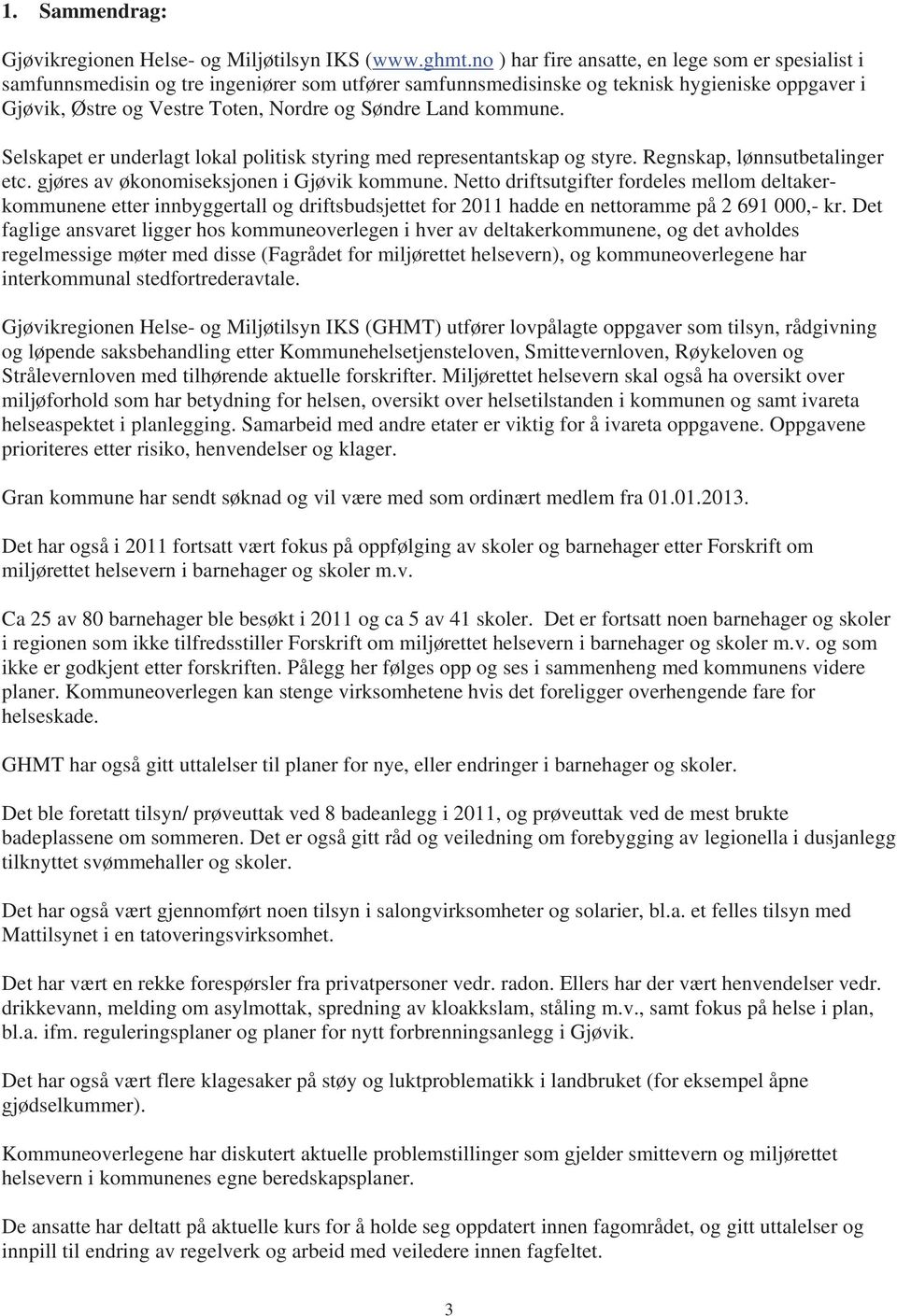 Land kommune. Selskapet er underlagt lokal politisk styring med representantskap og styre. Regnskap, lønnsutbetalinger etc. gjøres av økonomiseksjonen i Gjøvik kommune.