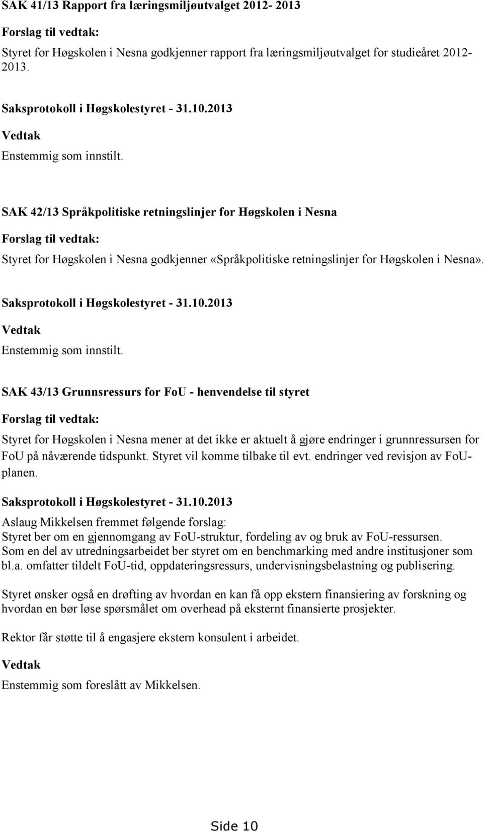 SAK 42/13 Språkpolitiske retningslinjer for Høgskolen i Nesna Forslag til vedtak: Styret for Høgskolen i Nesna godkjenner «Språkpolitiske retningslinjer for Høgskolen i Nesna».