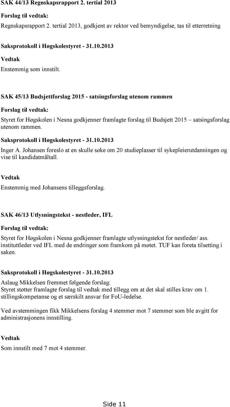 SAK 45/13 Budsjettforslag 2015 - satsingsforslag utenom rammen Forslag til vedtak: Styret for Høgskolen i Nesna godkjenner framlagte forslag til Budsjett 2015 satsingsforslag utenom rammen.