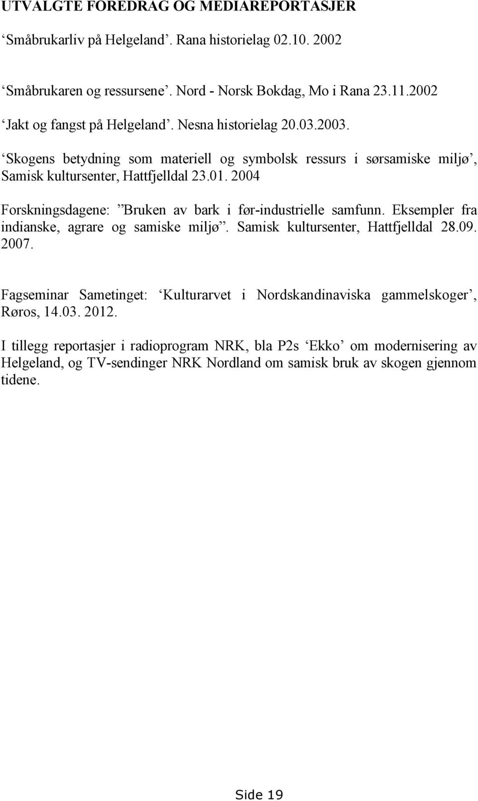 2004 Forskningsdagene: Bruken av bark i før-industrielle samfunn. Eksempler fra indianske, agrare og samiske miljø. Samisk kultursenter, Hattfjelldal 28.09. 2007.