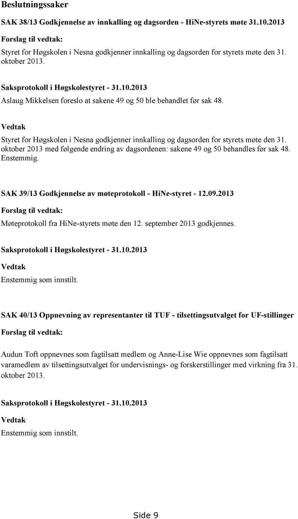 2013 Aslaug Mikkelsen foreslo at sakene 49 og 50 ble behandlet før sak 48. Vedtak Styret for Høgskolen i Nesna godkjenner innkalling og dagsorden for styrets møte den 31.