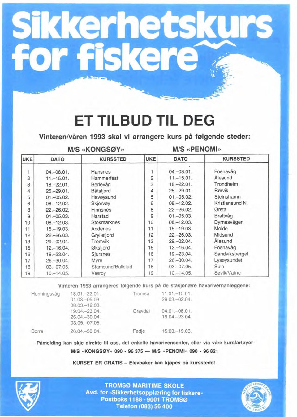 8 22.-26.02. Finnsnes 8 22-26-02. Ørsta 9 01.45.03. Harstad 9 01.-05.03. Brattvåg 10 08.-12.03. Stokmarknes 1 O 08.-12.03. Dyrnesvågen 11 15.-19.03. Andenes 11 15.-19.03. Molde 12 22.-26.03. Gryllefjord 12 22.