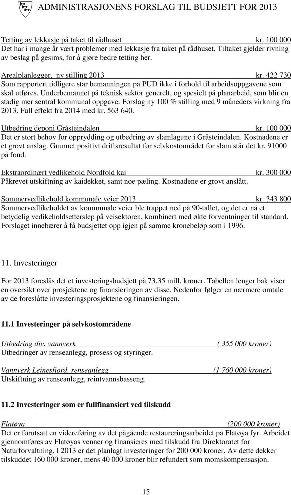 Underbemannet på teknisk sektor generelt, og spesielt på planarbeid, som blir en stadig mer sentral kommunal oppgave. Forslag ny 100 % stilling med 9 måneders virkning fra 2013.