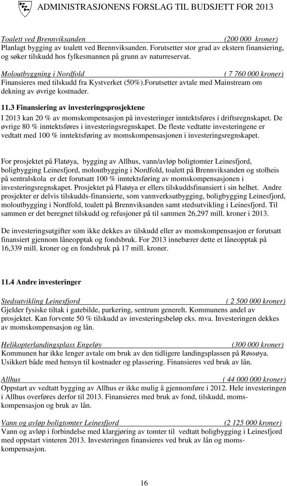 3 Finansiering av investeringsprosjektene I 2013 kan 20 % av momskompensasjon på investeringer inntektsføres i driftsregnskapet. De øvrige 80 % inntektsføres i investeringsregnskapet.