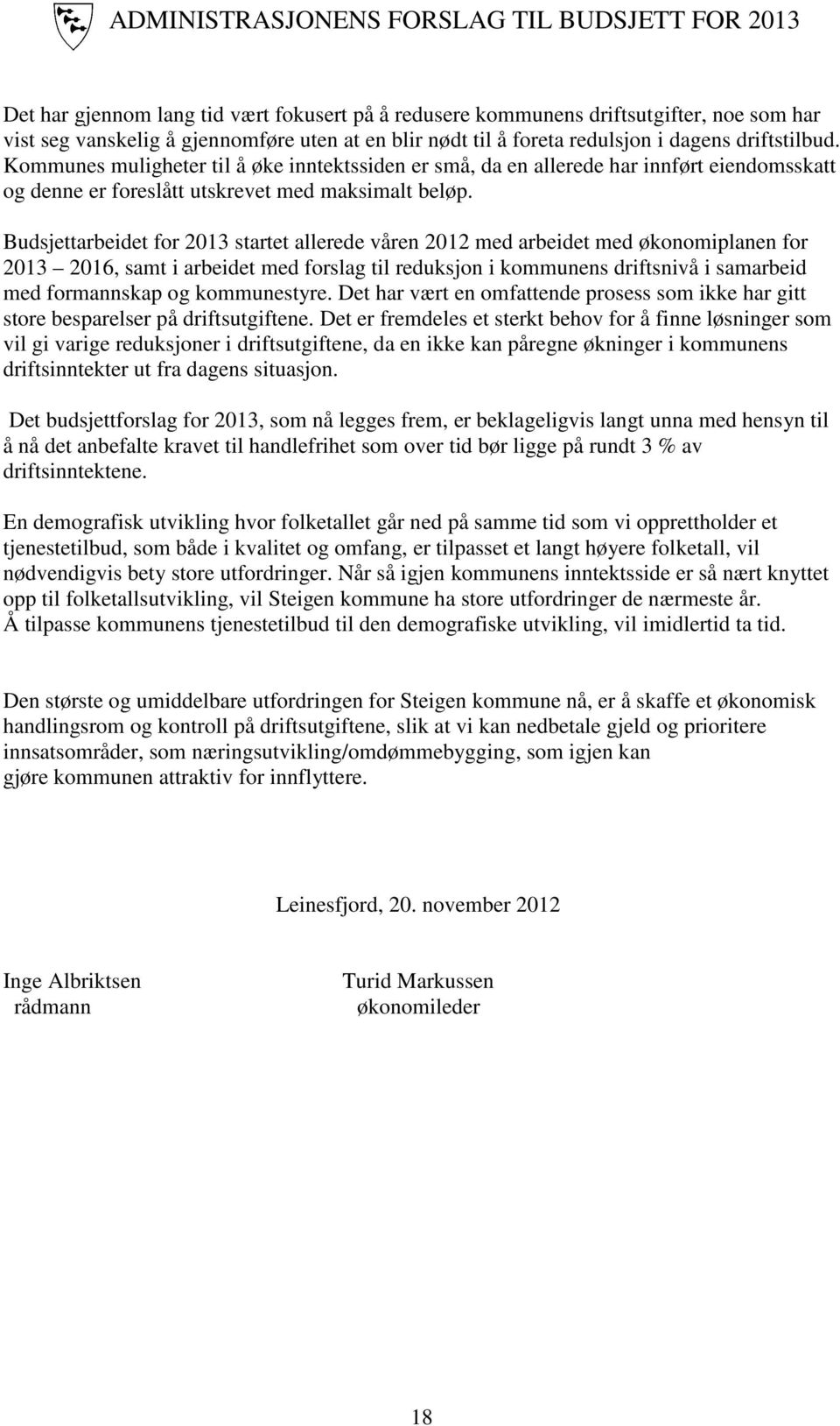 Budsjettarbeidet for 2013 startet allerede våren 2012 med arbeidet med økonomiplanen for 2013 2016, samt i arbeidet med forslag til reduksjon i kommunens driftsnivå i samarbeid med formannskap og