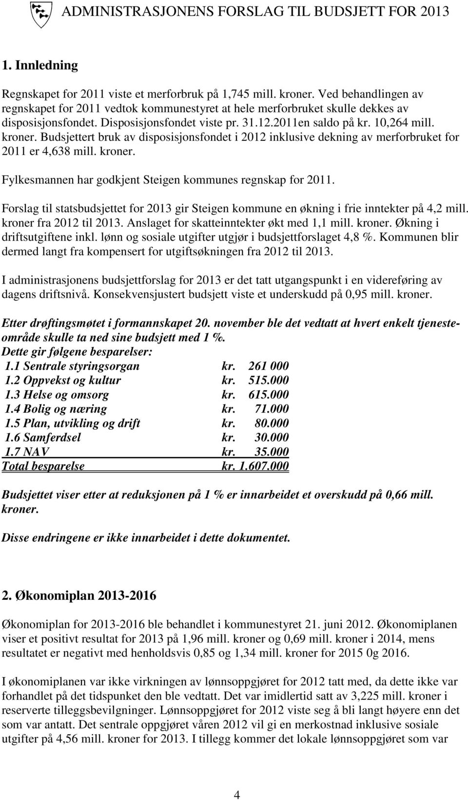 Forslag til statsbudsjettet for 2013 gir Steigen kommune en økning i frie inntekter på 4,2 mill. kroner fra 2012 til 2013. Anslaget for skatteinntekter økt med 1,1 mill. kroner. Økning i driftsutgiftene inkl.