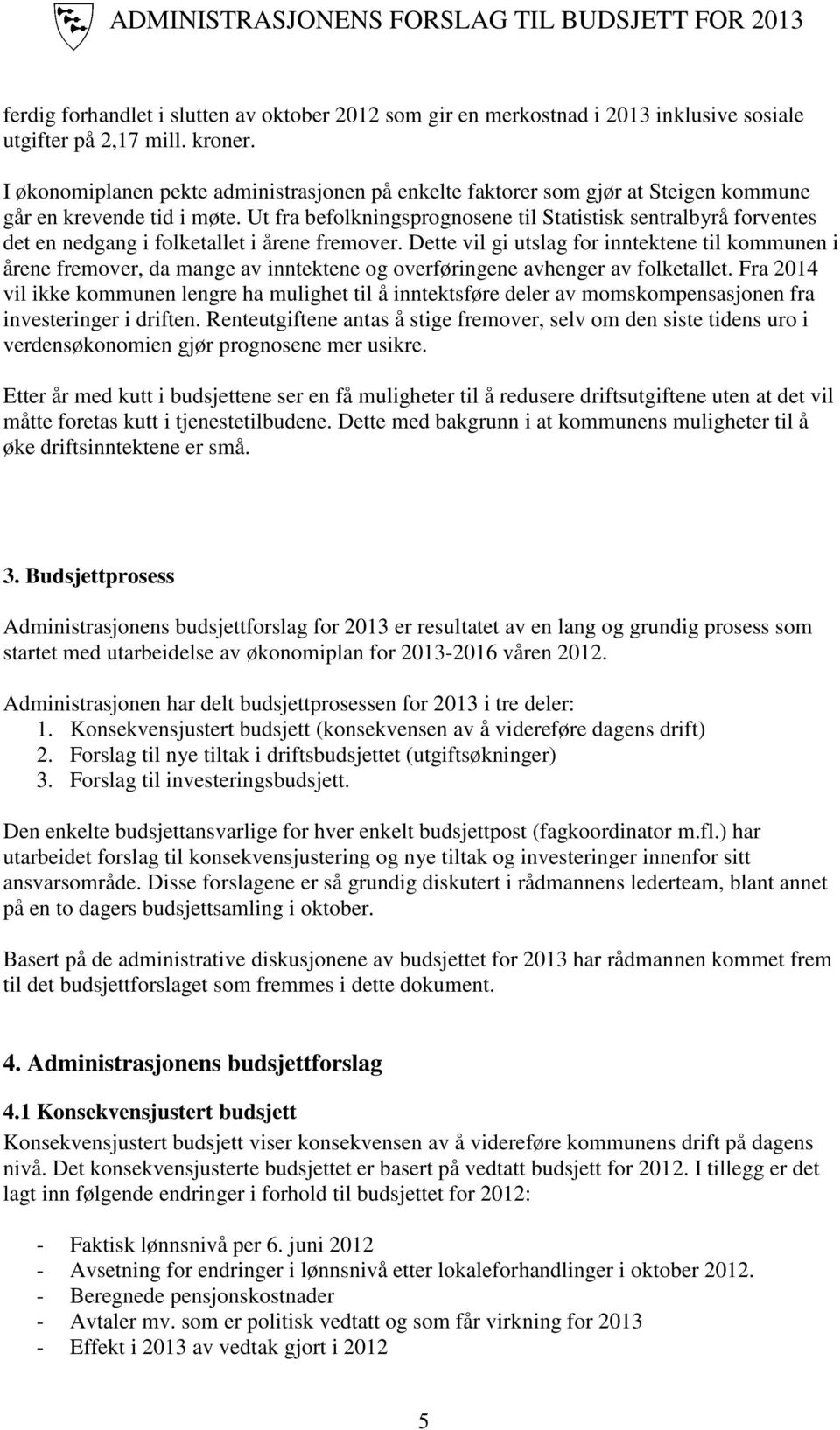 Ut fra befolkningsprognosene til Statistisk sentralbyrå forventes det en nedgang i folketallet i årene fremover.