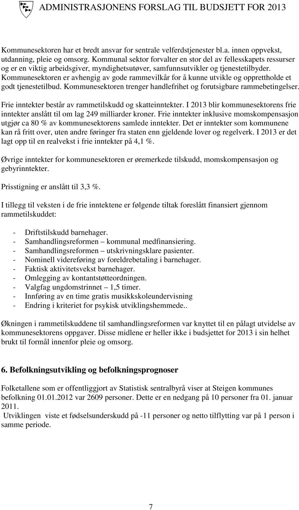 Kommunesektoren er avhengig av gode rammevilkår for å kunne utvikle og opprettholde et godt tjenestetilbud. Kommunesektoren trenger handlefrihet og forutsigbare rammebetingelser.