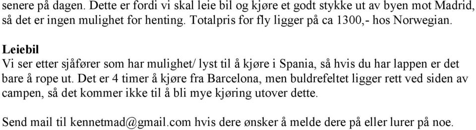 Leiebil Vi ser etter sjåfører som har mulighet/ lyst til å kjøre i Spania, så hvis du har lappen er det bare å rope ut.