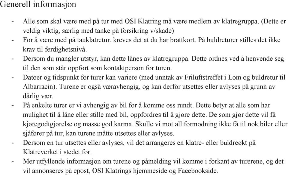 - Dersom du mangler utstyr, kan dette lånes av klatregruppa. Dette ordnes ved å henvende seg til den som står oppført som kontaktperson for turen.