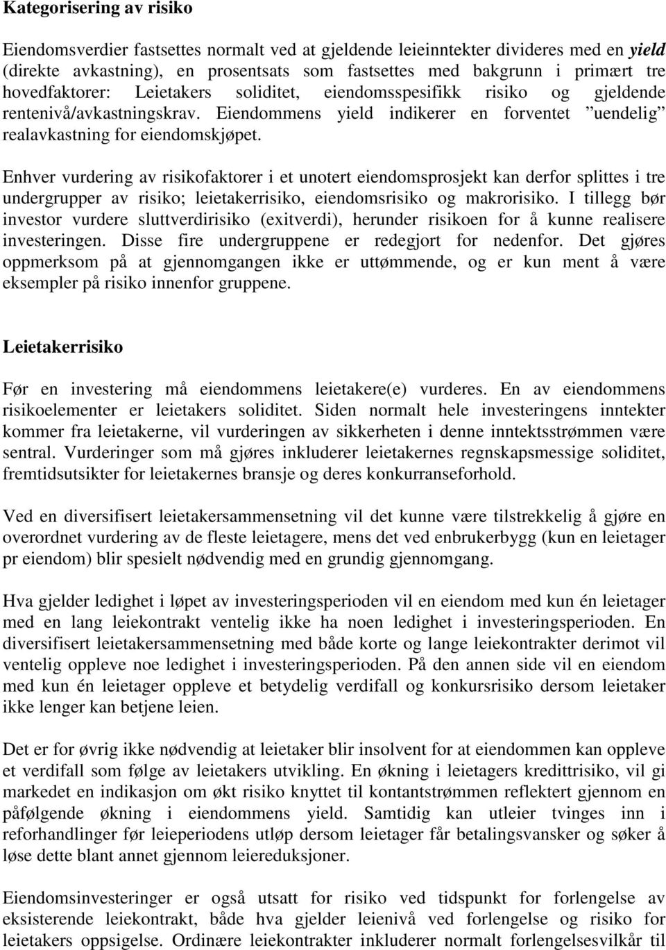 Enhver vurdering av risikofaktorer i et unotert eiendomsprosjekt kan derfor splittes i tre undergrupper av risiko; leietakerrisiko, eiendomsrisiko og makrorisiko.