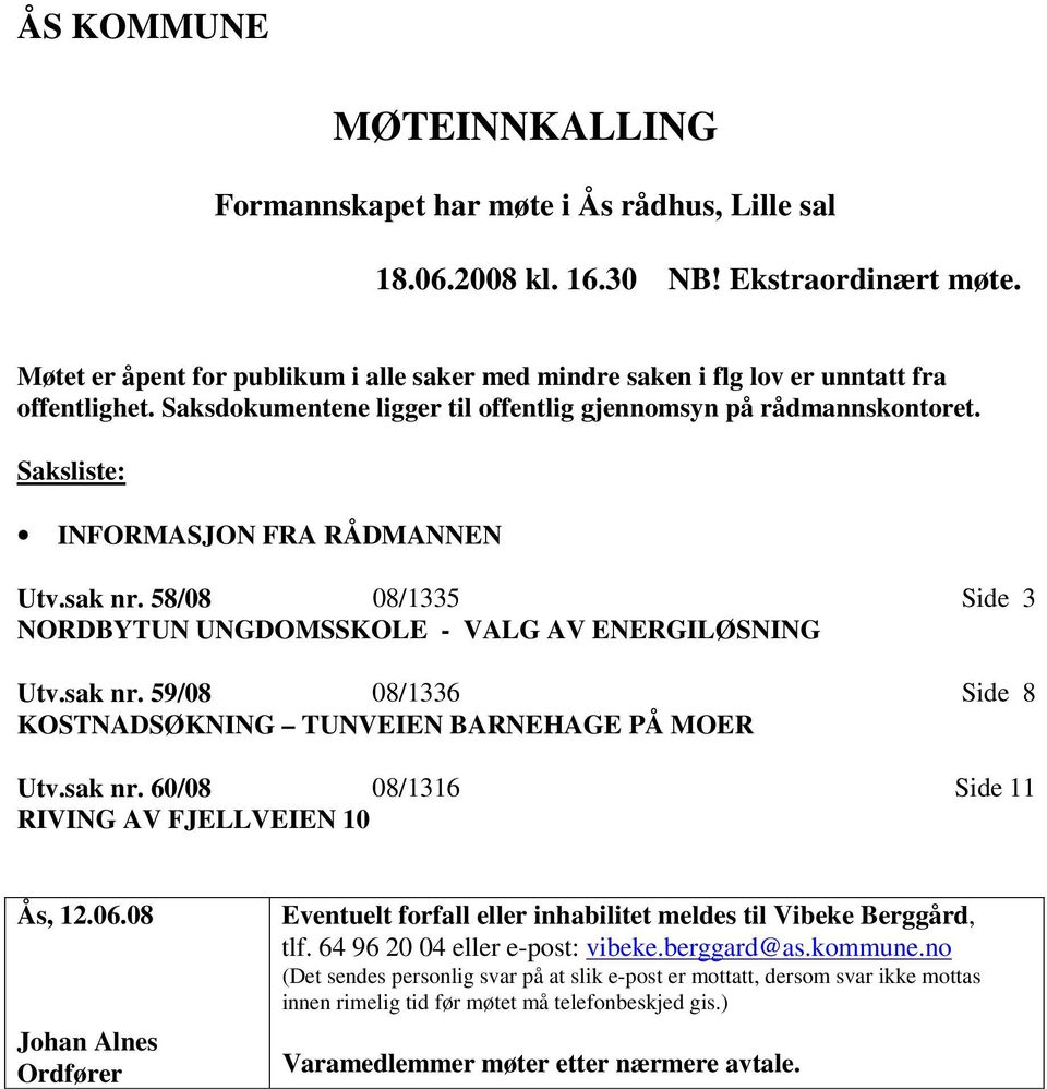 Saksliste: INFORMASJON FRA RÅDMANNEN Utv.sak nr. 58/08 08/1335 Side 3 NORDBYTUN UNGDOMSSKOLE - VALG AV ENERGILØSNING Utv.sak nr. 59/08 08/1336 Side 8 KOSTNADSØKNING TUNVEIEN BARNEHAGE PÅ MOER Utv.