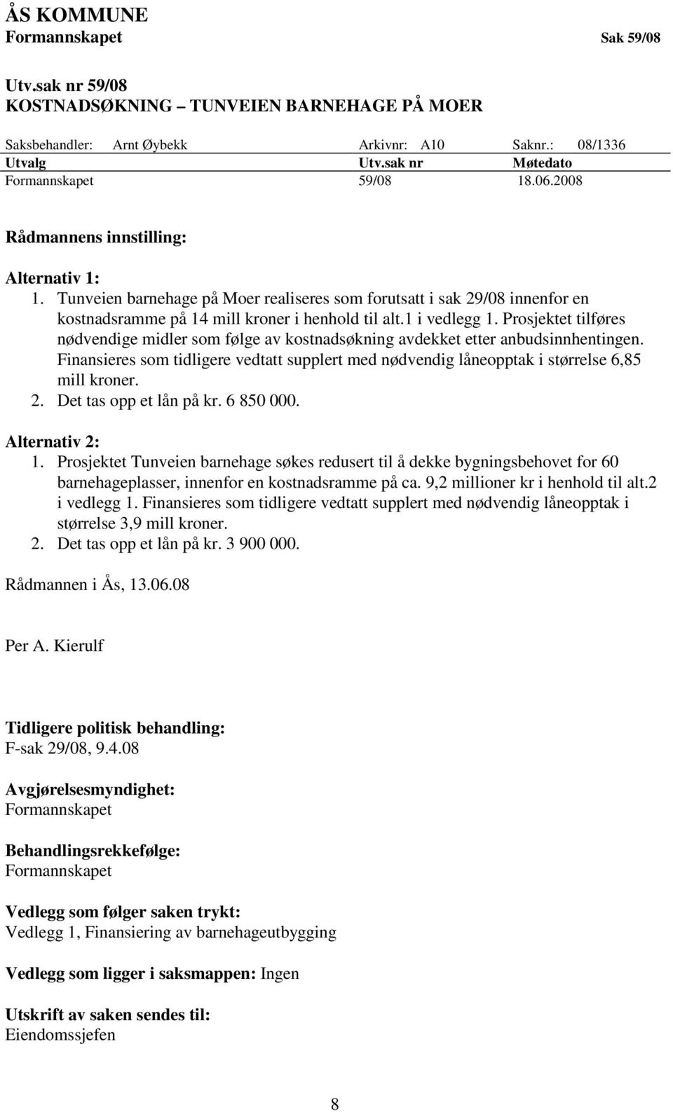 Prosjektet tilføres nødvendige midler som følge av kostnadsøkning avdekket etter anbudsinnhentingen. Finansieres som tidligere vedtatt supplert med nødvendig låneopptak i størrelse 6,85 mill kroner.