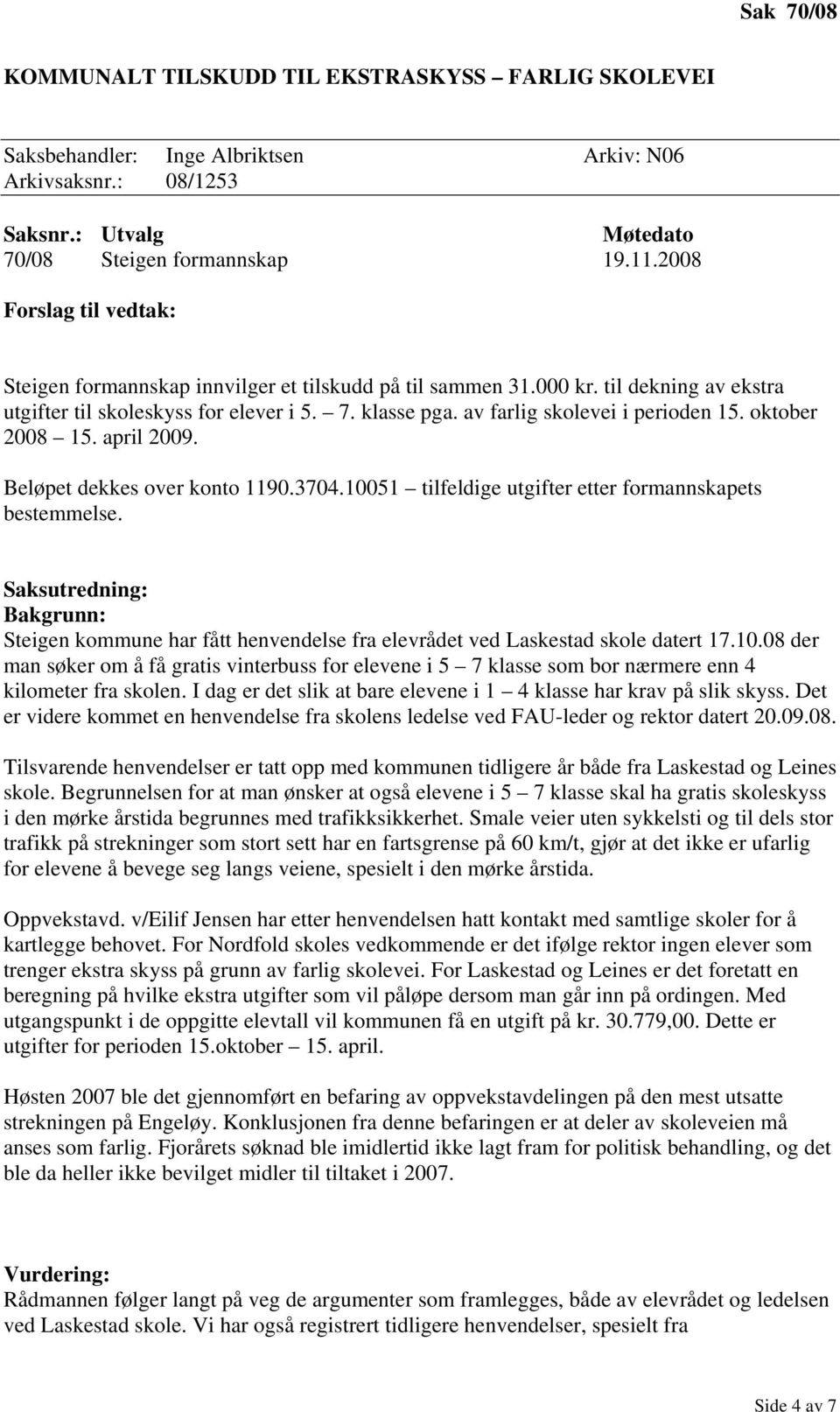 av farlig skolevei i perioden 15. oktober 2008 15. april 2009. Beløpet dekkes over konto 1190.3704.10051 tilfeldige utgifter etter formannskapets bestemmelse.