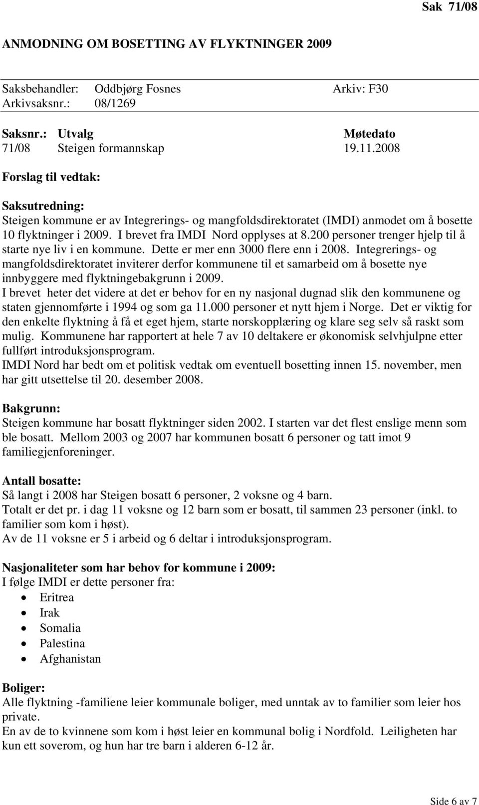 200 personer trenger hjelp til å starte nye liv i en kommune. Dette er mer enn 3000 flere enn i 2008.