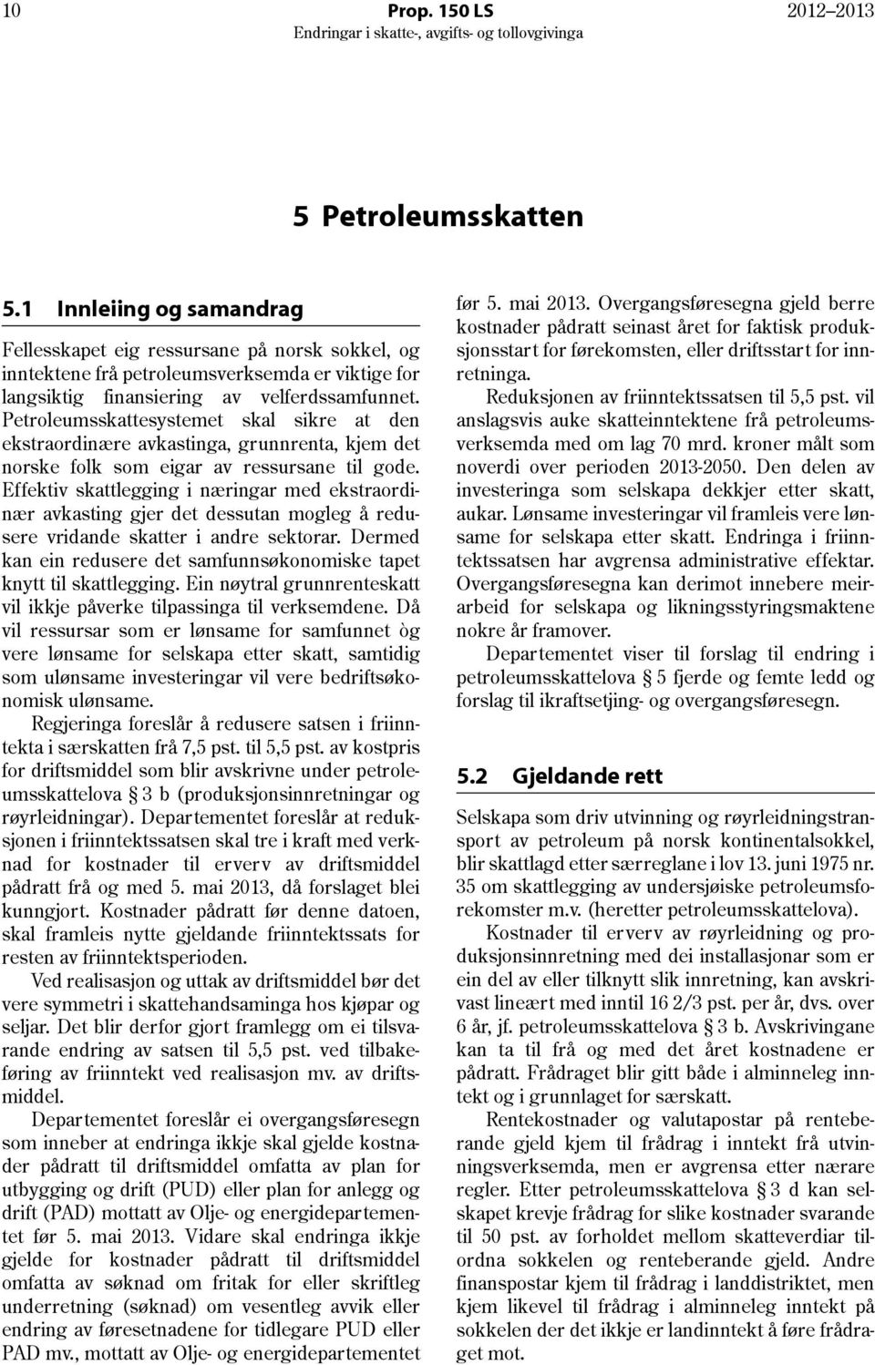 Petroleumsskattesystemet skal sikre at den ekstraordinære avkastinga, grunnrenta, kjem det norske folk som eigar av ressursane til gode.