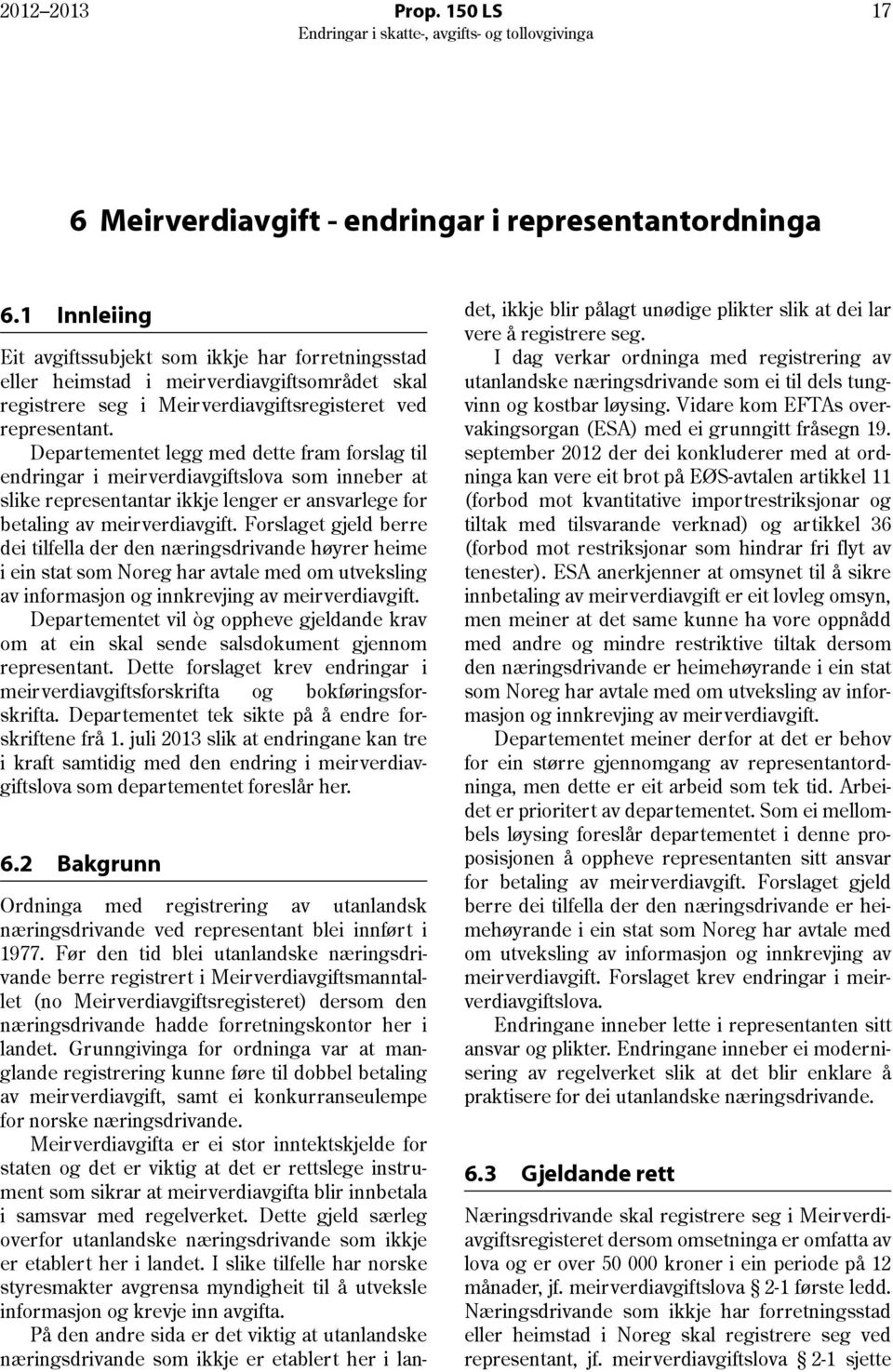 Departementet legg med dette fram forslag til endringar i meirverdiavgiftslova som inneber at slike representantar ikkje lenger er ansvarlege for betaling av meirverdiavgift.