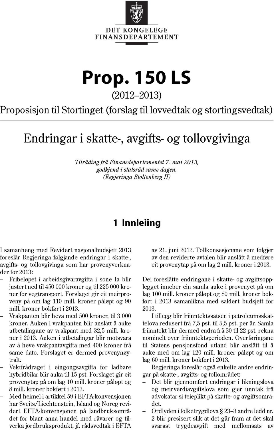 Fribeløpet i arbeidsgivaravgifta i sone Ia blir justert ned til 450 000 kroner og til 225 000 kroner for vegtransport. Forslaget gir eit meirproveny på om lag 110 mill. kroner påløpt og 90 mill.