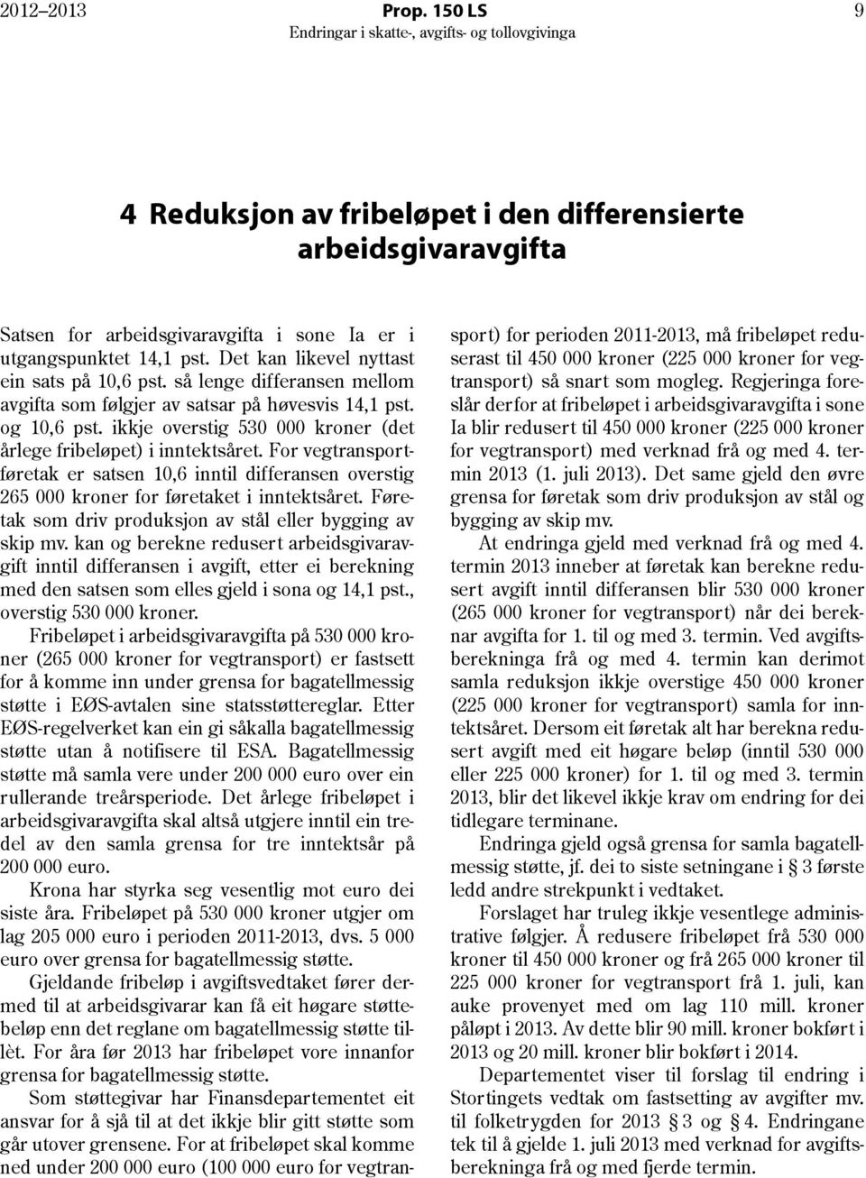 ikkje overstig 530 000 kroner (det årlege fribeløpet) i inntektsåret. For vegtransportføretak er satsen 10,6 inntil differansen overstig 265 000 kroner for føretaket i inntektsåret.