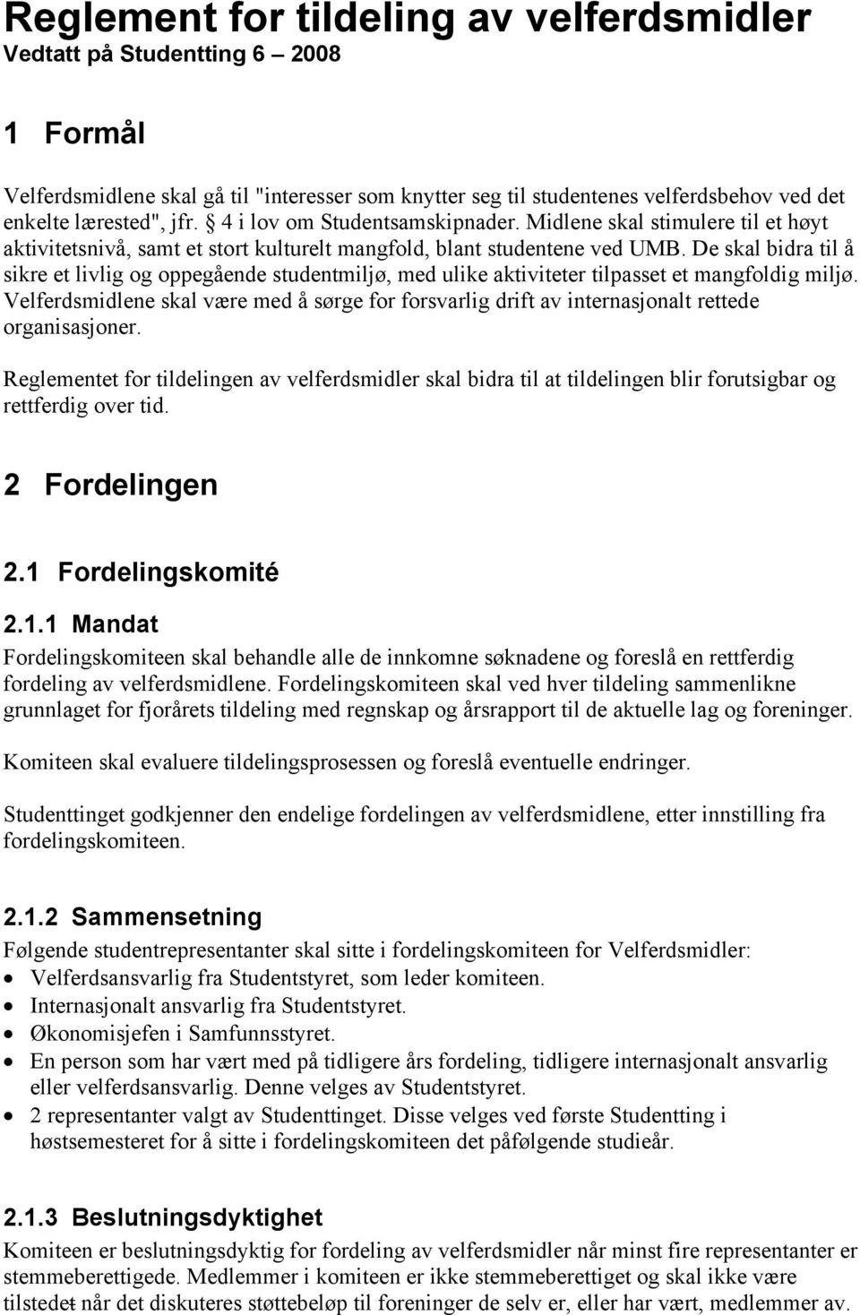 De skal bidra til å sikre et livlig og oppegående studentmiljø, med ulike aktiviteter tilpasset et mangfoldig miljø.