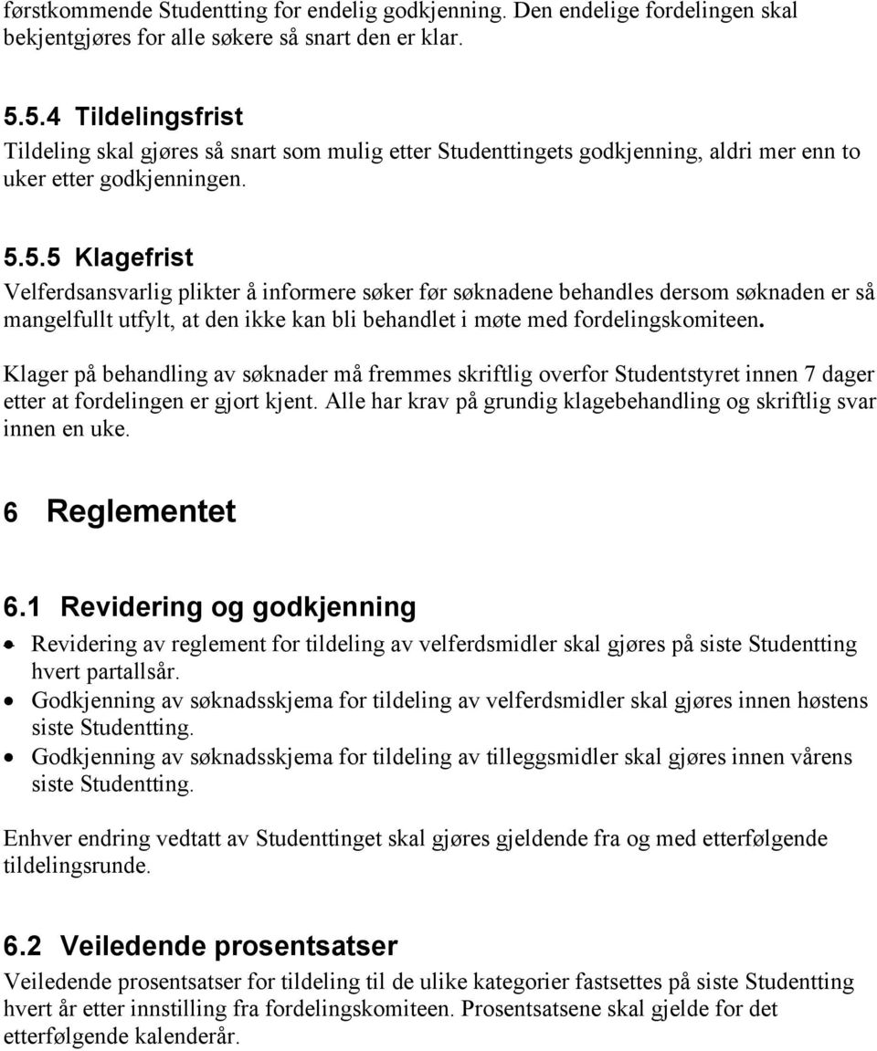 Klager på behandling av søknader må fremmes skriftlig overfor Studentstyret innen 7 dager etter at fordelingen er gjort kjent. Alle har krav på grundig klagebehandling og skriftlig svar innen en uke.