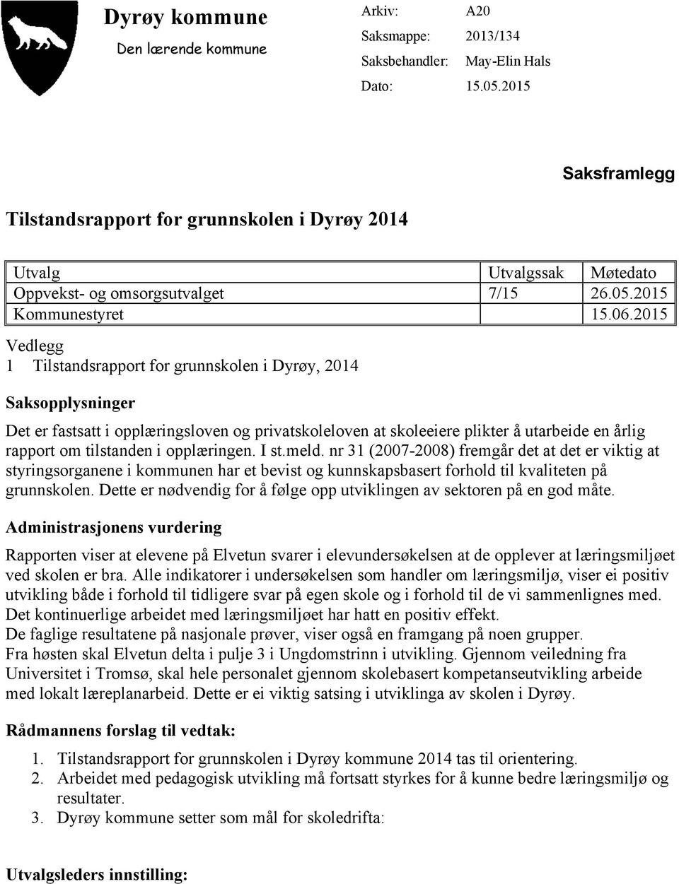 2015 Vedlegg 1 Tilstandsrapport for grunnskolen i Dyrøy, 2014 Saksopplysninger Det er fastsatt i opplæringsloven og privatskoleloven at skoleeiere plikter å utarbeide en årlig rapport om tilstanden i