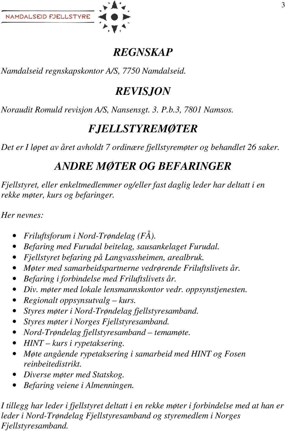 ANDRE MØTER OG BEFARINGER Fjellstyret, eller enkeltmedlemmer og/eller fast daglig leder har deltatt i en rekke møter, kurs og befaringer. Her nevnes: Friluftsforum i Nord-Trøndelag (FÅ).