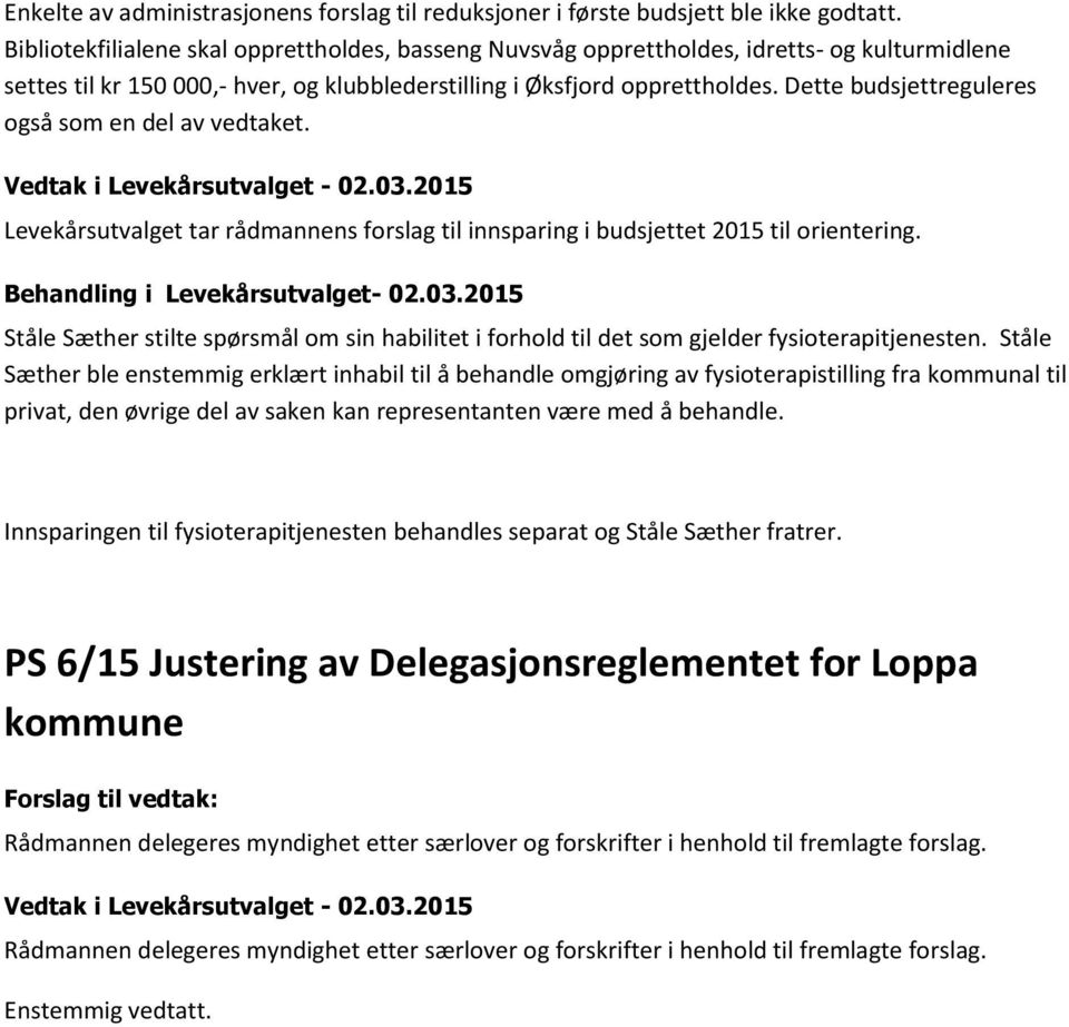 Dette budsjettreguleres også som en del av vedtaket. Levekårsutvalget tar rådmannens forslag til innsparing i budsjettet 2015 til orientering. Behandling i Levekårsutvalget- 02.03.