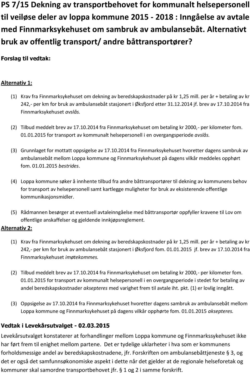 per år + betaling av kr 242,- per km for bruk av ambulansebåt stasjonert i Øksfjord etter 31.12.2014 jf. brev av 17.10.2014 fra Finnmarksykehuset avslås. (2) Tilbud meddelt brev av 17.10.2014 fra Finnmarksykehuset om betaling kr 2000,- per kilometer fom.