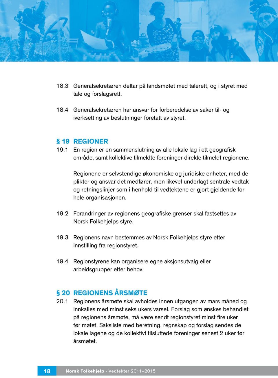 1 En region er en sammenslutning av alle lokale lag i ett geografisk område, samt kollektive tilmeldte foreninger direkte tilmeldt regionene.