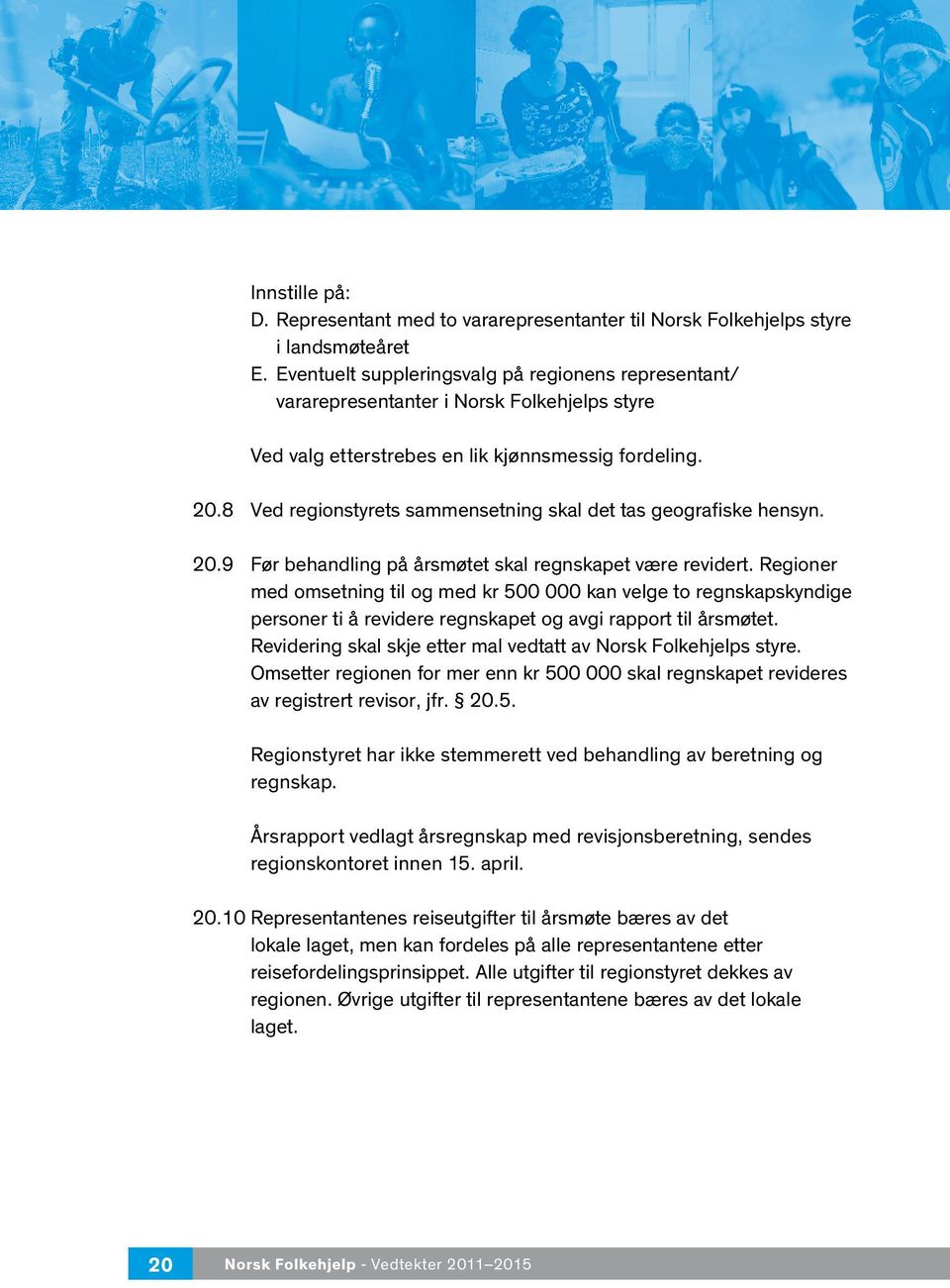 8 Ved regionstyrets sammensetning skal det tas geografiske hensyn. 20.9 Før behandling på årsmøtet skal regnskapet være revidert.