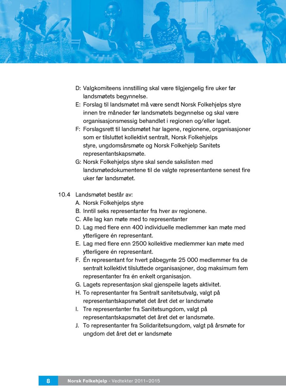 F: Forslagsrett til landsmøtet har lagene, regionene, organisasjoner som er tilsluttet kollektivt sentralt, Norsk Folkehjelps styre, ungdomsårsmøte og Norsk Folkehjelp Sanitets representantskapsmøte.