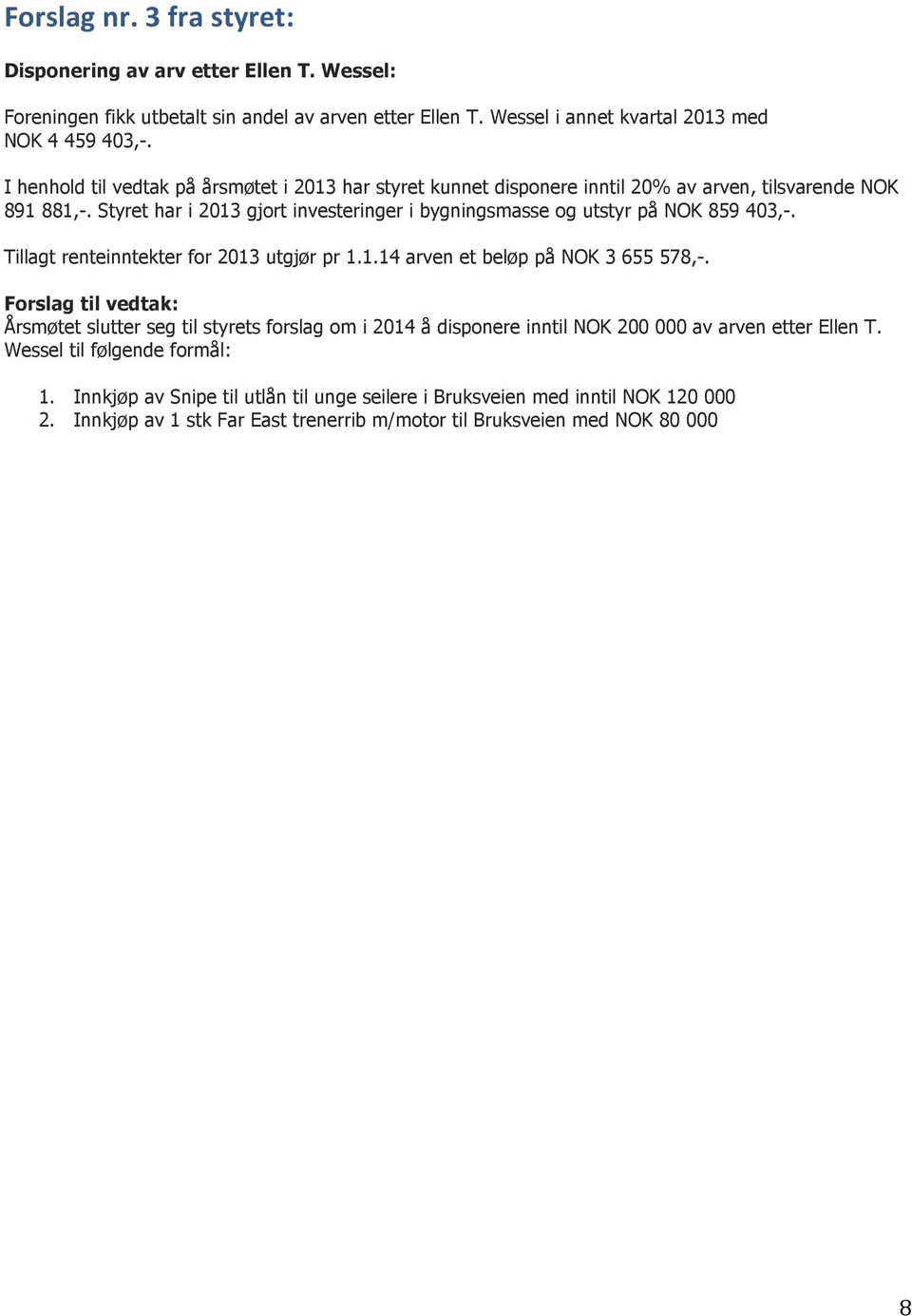 Styret har i 2013 gjort investeringer i bygningsmasse og utstyr på NOK 859 403,-. Tillagt renteinntekter for 2013 utgjør pr 1.1.14 arven et beløp på NOK 3 655 578,-.