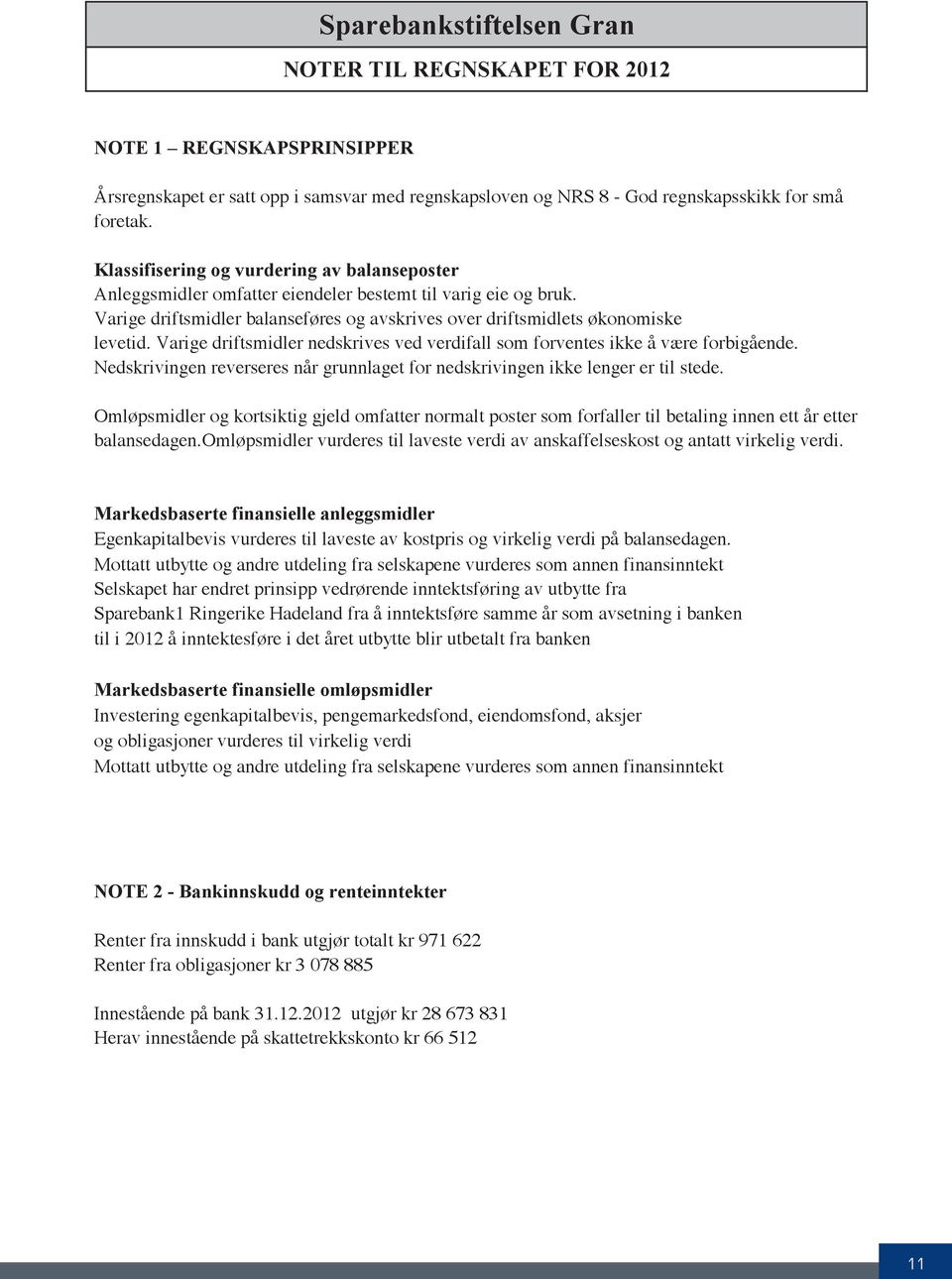 Varige driftsmidler nedskrives ved verdifall som forventes ikke å være forbigående. Nedskrivingen reverseres når grunnlaget for nedskrivingen ikke lenger er til stede.