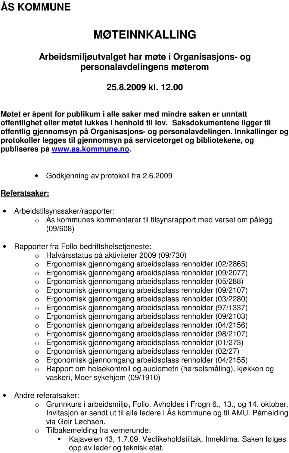 Saksdokumentene ligger til offentlig gjennomsyn på Organisasjons- og personalavdelingen. Innkallinger og protokoller legges til gjennomsyn på servicetorget og bibliotekene, og publiseres på www.as.kommune.