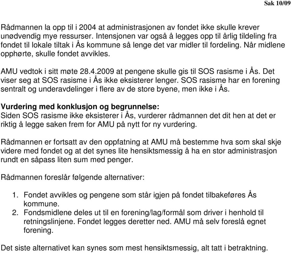 AMU vedtok i sitt møte 28.4.2009 at pengene skulle gis til SOS rasisme i Ås. Det viser seg at SOS rasisme i Ås ikke eksisterer lenger.