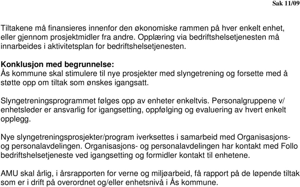 Konklusjon med begrunnelse: Ås kommune skal stimulere til nye prosjekter med slyngetrening og forsette med å støtte opp om tiltak som ønskes igangsatt.