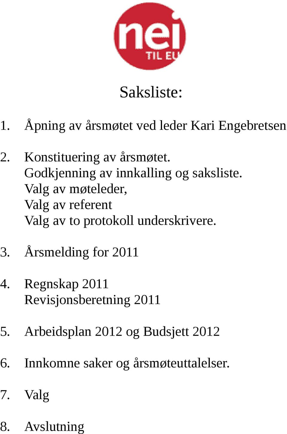 Valg av møteleder, Valg av referent Valg av to protokoll underskrivere. 3.