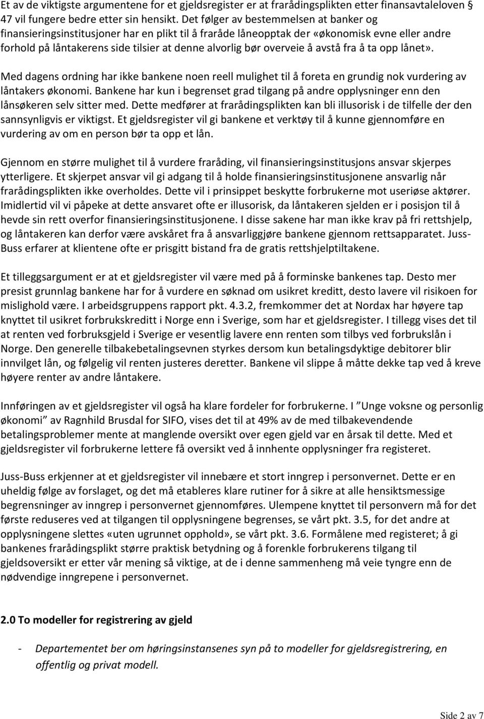 overveie å avstå fra å ta opp lånet». Med dagens ordning har ikke bankene noen reell mulighet til å foreta en grundig nok vurdering av låntakers økonomi.