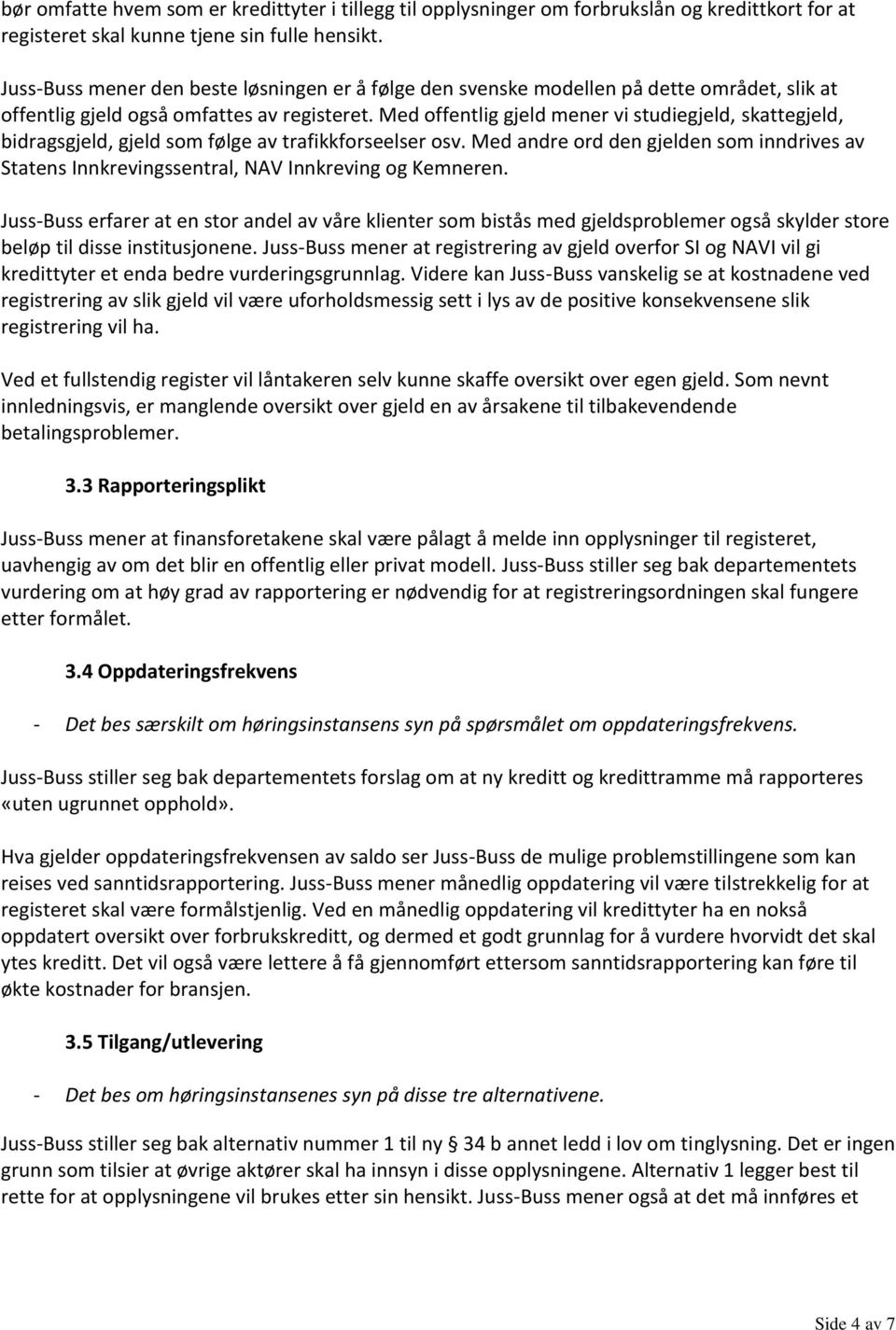 Med offentlig gjeld mener vi studiegjeld, skattegjeld, bidragsgjeld, gjeld som følge av trafikkforseelser osv.