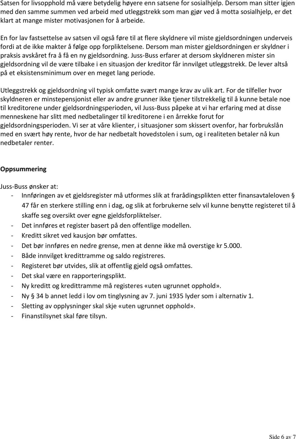 En for lav fastsettelse av satsen vil også føre til at flere skyldnere vil miste gjeldsordningen underveis fordi at de ikke makter å følge opp forpliktelsene.