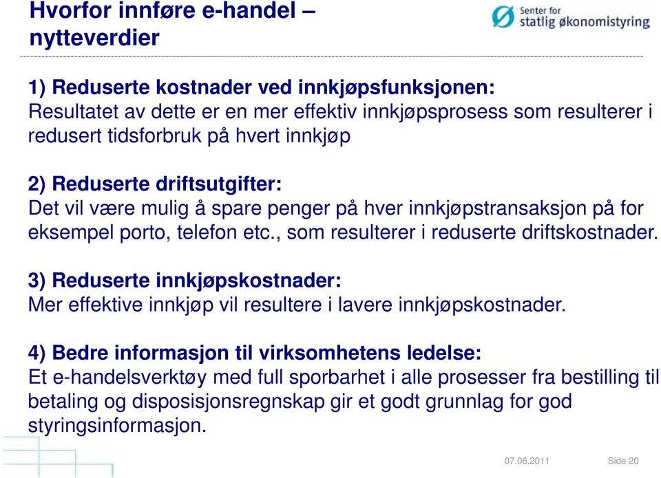 , som resulterer i reduserte driftskostnader. 3) Reduserte innkjøpskostnader: Mer effektive innkjøp vil resultere i lavere innkjøpskostnader.