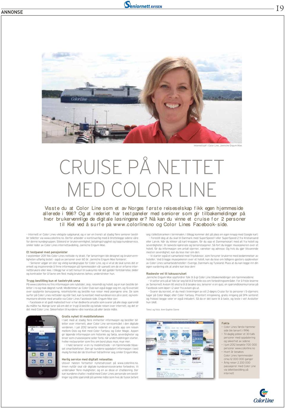 no og Color Lines Facebook-side. Internett er Color Lines viktigste salgskanal, og vi ser en trend i at stadig flere seniorer bestiller billetter via www.colorline.no. Derfor arbeider vi kontinuerlig med å tilrettelegge sidene våre for denne kundegruppen.