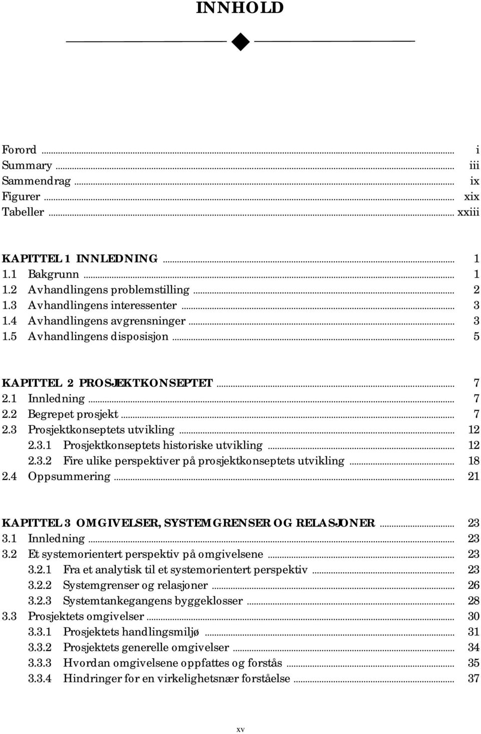 .. 12 2.3.1 Prosjektkonseptets historiske utvikling... 12 2.3.2 Fire ulike perspektiver på prosjektkonseptets utvikling... 18 2.4 Oppsummering... 21 KAPITTEL 3 OMGIVELSER, SYSTEMGRENSER OG RELASJONER.