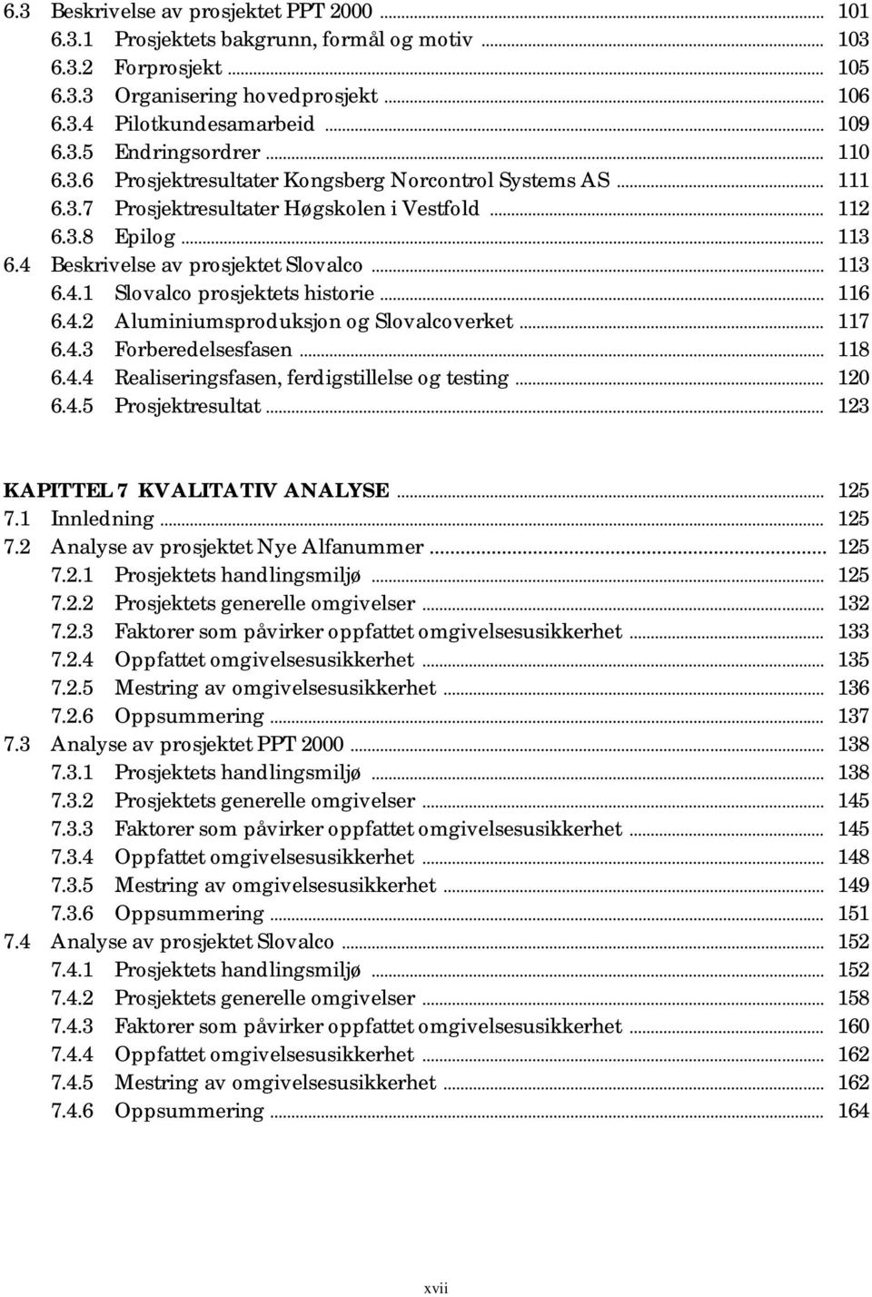 .. 116 6.4.2 Aluminiumsproduksjon og Slovalcoverket... 117 6.4.3 Forberedelsesfasen... 118 6.4.4 Realiseringsfasen, ferdigstillelse og testing... 120 6.4.5 Prosjektresultat.