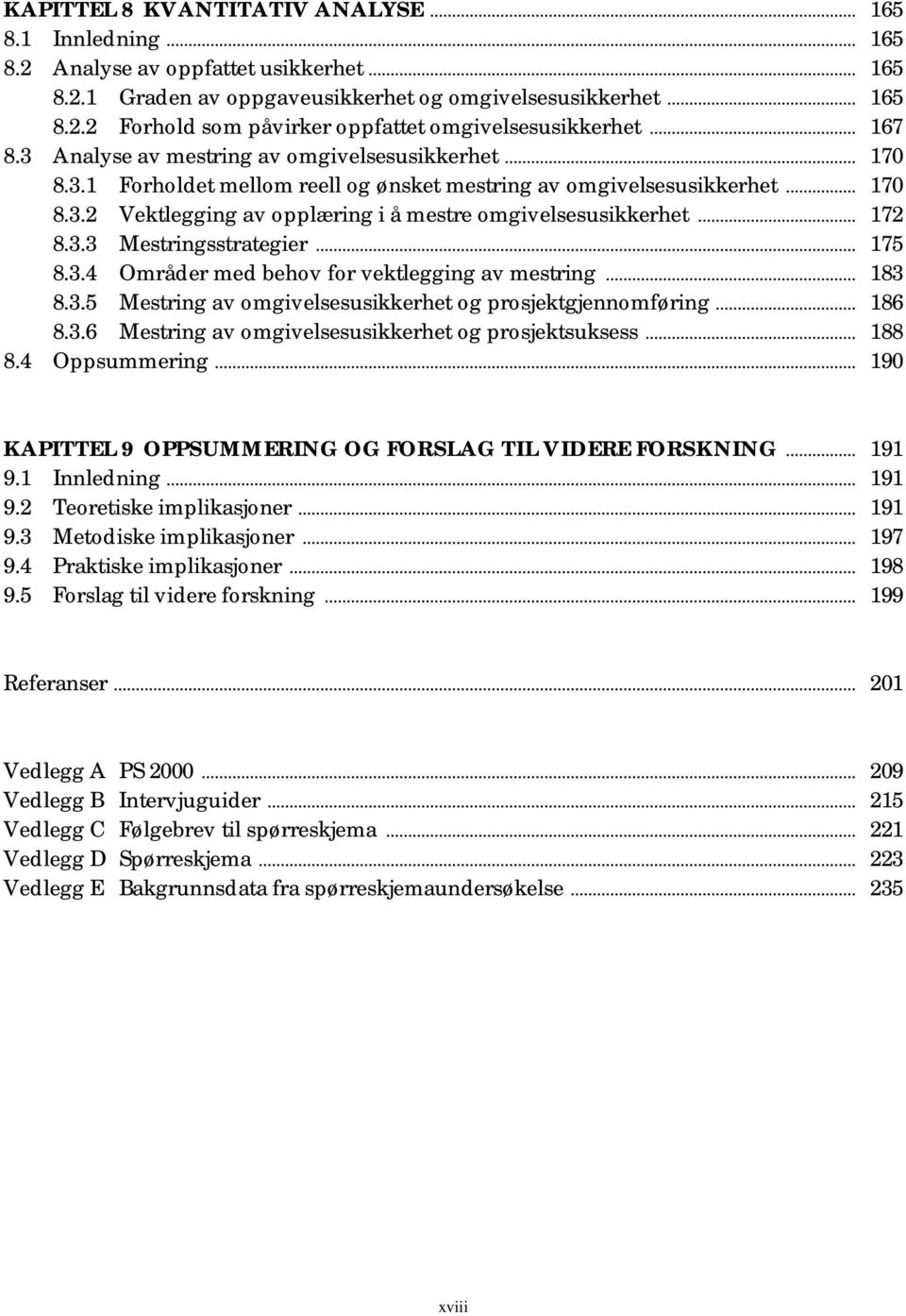 .. 172 8.3.3 Mestringsstrategier... 175 8.3.4 Områder med behov for vektlegging av mestring... 183 8.3.5 Mestring av omgivelsesusikkerhet og prosjektgjennomføring... 186 8.3.6 Mestring av omgivelsesusikkerhet og prosjektsuksess.