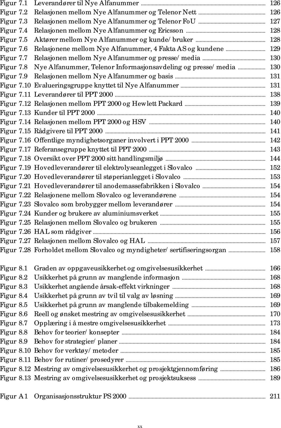 7 Relasjonen mellom Nye Alfanummer og presse/media... 130 Figur 7.8 Nye Alfanummer, Telenor Informasjonsavdeling og presse/media... 130 Figur 7.9 Relasjonen mellom Nye Alfanummer og basis.